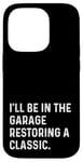 Coque pour iPhone 14 Pro I'll Be In The Garage Restoring A Classic Car - Drôle