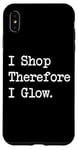 iPhone XS Max I Shop, Therefore I Glow Funny Beauty & Shopping Quote Case