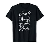 Funny Running Quote Gift Run? I Thought You Said Rum T-Shirt