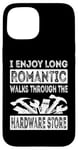 iPhone 15 I Enjoy Long Romantic Walks Through The Hardware Store Funny Case