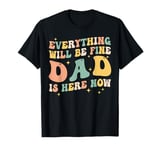 everything will be fine dad is here now grandpa dad T-Shirt