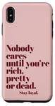 iPhone XS Max Nobody Cares Until You're Rich Pretty or Dead Case