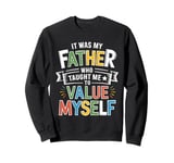 It Was My Father Who Taught Me To Value Myself Sweatshirt