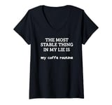 Womens Most Stable Thing In My Life Is My Coffee Routine V-Neck T-Shirt