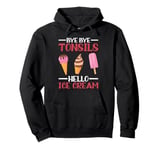 Tonsillectomy Bye Bye Tonsils Hello Ice Cream Pullover Hoodie