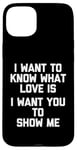 Coque pour iPhone 15 Plus I Want To Know What Love Is (I Want You To Show Me) - Drôle