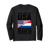 I may life in USA but my story began in netherlands dutch Long Sleeve T-Shirt