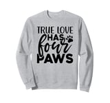 True Love Has 4 Paws Funny Dog Lover Quote Art Funny Pun Sweatshirt