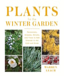 Plants for the Winter Garden  Perennials, Grasses, Shrubs, and Trees to Add Interest in the Cold and Snow