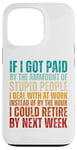 iPhone 13 Pro If I Got Paid By The Amount Of Stupid People I Deal At Work Case