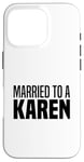 iPhone 16 Pro I'm Married To A Karen Funny I Married A Karen Husband Wife Case