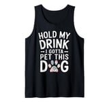 Hold My Drink I Have To Pet This Dog funny Tank Top