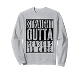 Straight Outta Reasons To Care Funny Sarcasm Quote Vintage Sweatshirt