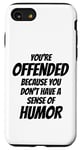 iPhone SE (2020) / 7 / 8 You're Offended Because You Don't Have a Sense of Humor Case