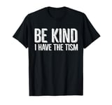 Be Kind I have The Tism T-Shirt