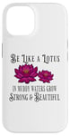 iPhone 14 Be Like a Lotus Strong Beautiful Positive Quote Lotus Garden Case