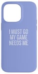 iPhone 14 Pro Max I Must Go My Game Needs Me Funny Gamer Case