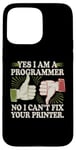 Coque pour iPhone 15 Pro Max Sarcastique Yes I Am A Programmer Non I Can't Fix Your Printer