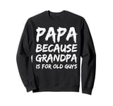 Papa Because Grandpa is For Old Guys Sweatshirt