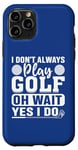 Coque pour iPhone 11 Pro I Don't Always Play Golf - Funny Golf Lovers Golfing Golfer