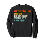 Any laws that give the government control over a man’s body? Sweatshirt