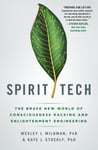 Spirit Tech  The Brave New World of Consciousness Hacking and Enlightenment Engineering