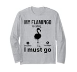 My Flamingo is calling I must go - Funny Flamingo Long Sleeve T-Shirt