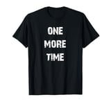 One More Time T-Shirt