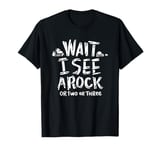 Wait I See A Rock - Geology T-Shirt