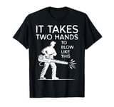 It Takes Two Hands To Blow Like This Leaf Blower T-Shirt