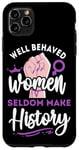 iPhone 11 Pro Max Feminist Well Behaved Women Seldom Make History Case