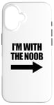 Coque pour iPhone 16 I'm With The Noob Arrow Right Jeux vidéo Gamer Noob