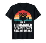 Filmmaker I'M A Filmmaker Because I Can'T Sing Or Dance T-Shirt