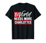 The World Needs More CHARLOTTES T-Shirt CHARLOTTE T-Shirt