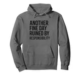 Another Fine Day Ruined by Responsibility Pullover Hoodie