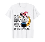 I Am Not The Bigger Person I Will Curse Your Bloodline Funny T-Shirt