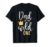 Dad of the Wild One Matching 1st Birthday First Thing Daddy T-Shirt