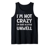 I´m not crazy I´m just a Little unwell Tank Top