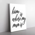 Big Box Art Home is Where My Mum is Typography Canvas Wall Art Print Ready to Hang Picture, 76 x 50 cm (30 x 20 Inch), White, Black, Black