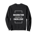 Imagination Is More Important Than Knowledge Sweatshirt