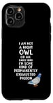 Coque pour iPhone 11 Pro Not a Night Owl or Early Bird I'm an Exhausted Pigeon Tired