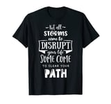 Not all storms come to disrupt your life T-Shirt