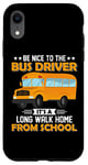 iPhone XR Bus Nice To The School Bus Driver It's A Long Walk Home Case