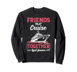 Friends That Cruise Together Last Forever Funny Cruising Sweatshirt