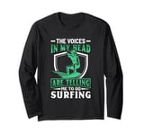 The Voices In My Head Are Telling Me To Go Surfing Long Sleeve T-Shirt