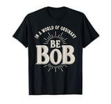 In a World of Ordinary Be Bob Cool Graphic T-Shirt