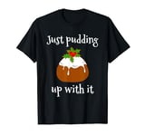 Just Pudding Up With It Funny Christmas Figgy Pudding Pun T-Shirt