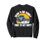 Snow Plow Down? Time To Get Dirty Sweatshirt