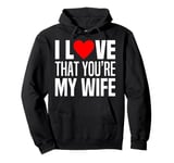 I Love That You Are My Wife Heart Married Husband Spouse Man Pullover Hoodie