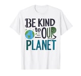 Earth Day Be Kind To Our Planet Save The Earth T-Shirt